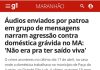 Patroa é investigada após áudios sobre agressão a doméstica grávida no MA