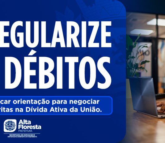 Prefeitura de Alta Floresta orienta MEIs sobre regularização de débitos inscritos na Dívida Ativa da União